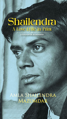 Shailendra – A Love Lyric in Print : A Daughter Remembers(Hardcover, Amla Shailendra Mazumdar)