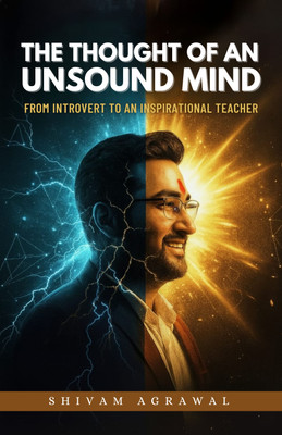 From silence to strength a journey of the mind, resilience, and self-discovery. The Thought of an Unsound Mind is the deeply personal and inspiring story of Shivam Agrawal, who transformed from a shy, misunderstood introvert into a respected educator and motivational teacher. Through raw honesty and From silence to strength a journey of the mind, resilience, and self-discovery. The Thought of an Unsound Mind is the deeply personal and inspiring story of Shivam Agrawal, who transformed from a shy, misunderstood introvert into a respected educator and motivational teacher. Through raw honesty and