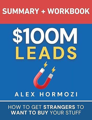 $100M Leads Summary & Workbook: How to Get Strangers To Want To Buy Your Stuff Paperback – 4 October 2024(Paperback, by Alex Hormozi (Author))