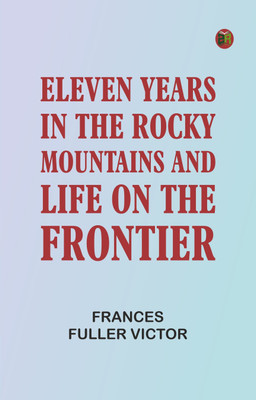 Eleven Years in the Rocky Mountains and Life on the Frontier(Paperback, Frances Fuller Victor)