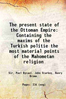 The present state of the Ottoman Empire Containing the maxims of the Turkish politie, the most material points of the Mahometan religion 1668 [Hardcover](Hardcover, Paul Rycaut)