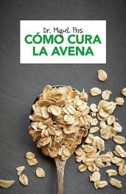 Como cura la avena / How Oatmeal Heals(Spanish, Paperback, Pros Miquel Dr.)