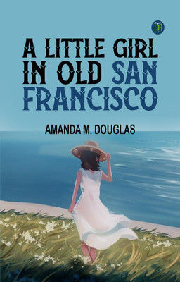 A Little Girl in Old San Francisco(Paperback, Amanda M. Douglas)