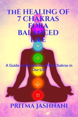 The Healing of 7 Chakras For A Balanced Life(English, Paperback, Pritma Jashnani)