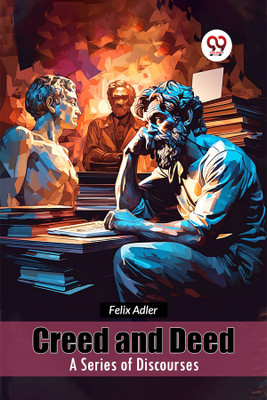 Creed and Deed a Series of Discourses(English, Paperback, Adler Felix)
