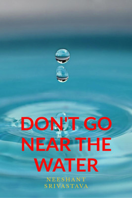 DON'T GO NEAR THE WATER(English, Paperback, Neeshant Srivastava)