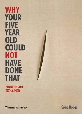 Why Your Five Year Old Could Not Have Done That  - Modern Art Explained(English, Paperback, Hodge Susie)
