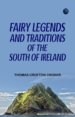 Fairy Legends and Traditions of the South of Ireland(Paperback, Thomas Crofton Croker)