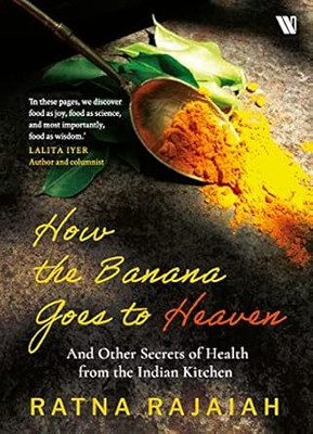 How the Banana Goes to Heaven: And Other Secrets of Health from the Indian Kitchen(Paperback, Ratna Rajaiah)