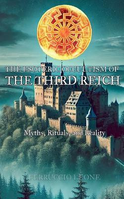 The Esoteric Occultism of the Third Reich Myths, Rituals, and Reality(English, Paperback, Leone Ferruccio)