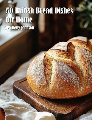 50 British Bread Dishes for Home(English, Paperback, Johnson Kelly)