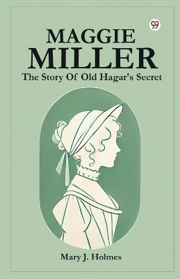 Maggie Miller The Story Of Old Hagar's Secret(Paperback, Mary J. Holmes)