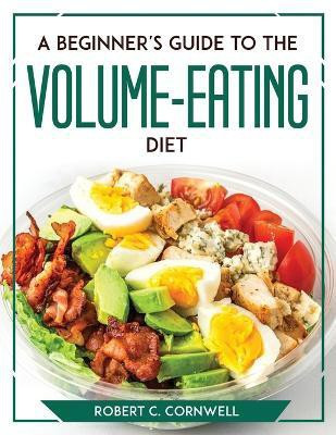 A Beginner's Guide to the Volume-Eating Diet(English, Paperback, Robert C Cornwell)