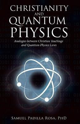Christianity and Quantum Physics(English, Paperback, Rosa Samuel Padilla PhD)