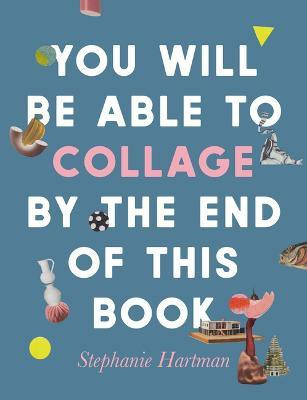You Will Be Able to Collage by the End of This Book(English, Paperback, Hartman Stephanie)