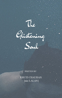The Glistening Soul - Poems of love, friendship, heartbreak, hurt and hope(Paperback, Kruti Chauhan [née Lalan])