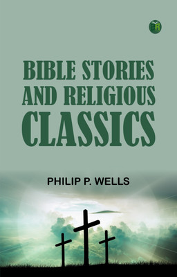 Bible Stories and Religious Classics(Paperback, Philip P. Wells)