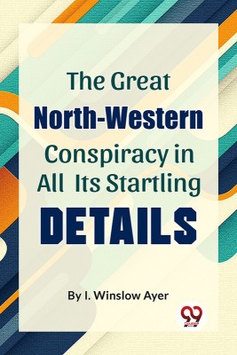 The Great North-Western Conspiracy In All Its Startling Details(English, Paperback, Winslow Ayer I)