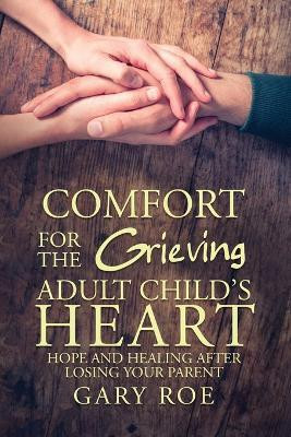 Comfort for the Grieving Adult Child's Heart(English, Paperback, Roe Gary)