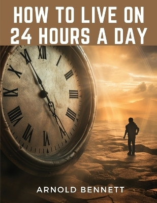 How to Live on 24 Hours a Day(English, Paperback, Arnold Bennett)
