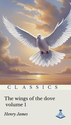 The Wings of the Dove : Volume one(Paperback, Hnery James)