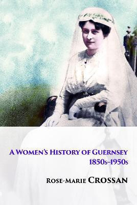A Women's History of Guernsey, 1850s-1950s(English, Hardcover, Crossan Rose-Marie)