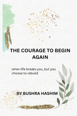 The courage to begin again(English, Paperback, Bushra hashim)