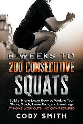 8 Weeks to 200 Consecutive Squats(English, Paperback, Smith Cody)