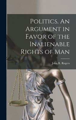 Politics. An Argument in Favor of the Inalienable Rights of Man(English, Hardcover, Rogers John R)
