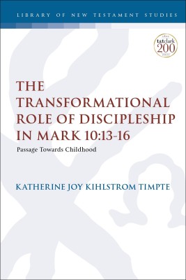 The Transformational Role of Discipleship in Mark 10:13-16(English, Hardcover, Timpte Katherine Joy Kihlstrom Dr.)