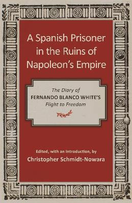 A Spanish Prisoner in the Ruins of Napoleon's Empire(English, Paperback, Schmidt-Nowara Christopher)
