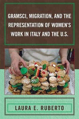 Gramsci, Migration, and the Representation of Women's Work in Italy and the U.S.(English, Electronic book text, Ruberto Laura E.)