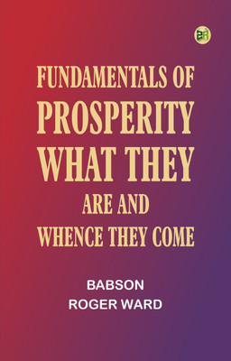 Fundamentals of Prosperity: What They Are and Whence They Come(Paperback, Babson, Roger Ward)