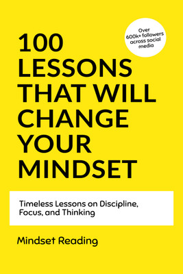 100 Lessons That Will Change Your Mindset  - Timeless Lessons on Discipline, Focus, and Thinking(Hardcover, Mindset Reading)