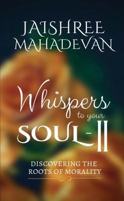 Whispers to your soul -II: Discovering the roots of Morality(Paperback, Jaishree Mahadevan)