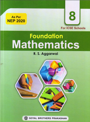 FOUNDATION MATHEMATICS FOR I.C.S.E SCHOOLS CLASS 8(GOYAL BROTHERS PRAKASHAN, R.S AGGARWAL)