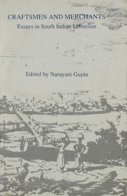 Craftsmen and Merchants: Essays in South Indian Urbanism(Paperback, Narayani Gupta (ed.))