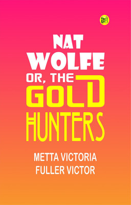 NAT WOLFE; OR, THE GOLD HUNTERS.(Paperback, Metta Victoria Fuller Victor)