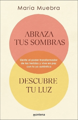 Abraza tus sombras, descubre tu luz: Siente el poder transformador de las herida s y vive en paz con tu yo autentico / Embrace Your Shadows, Discover Your Lig(Spanish, Paperback, Muebra Maria)