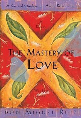 The Mastery of Love: A Practical Guide to the Art of Relationship, A Toltec Wisdom Book(Paperback, Don Miguel Ruiz)