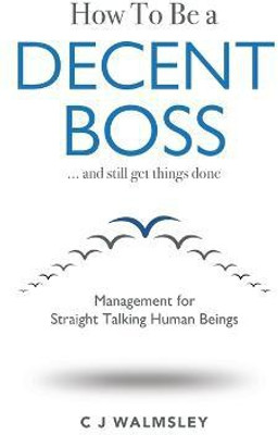 How to Be a Decent Boss - And Still Get Things Done(English, Paperback, Walmsley Cj)