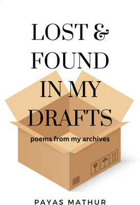 Lost & Found in my drafts : poems from the archive(Paperback, Payas Mathur)