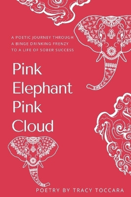 Pink Elephant Pink Cloud A Poetic Journey Through a Binge Drinking Frenzy to a Life of Sober Success(English, Paperback, Toccara Tracy)