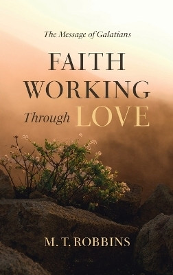 Faith Working Through Love(English, Hardcover, Robbins M T)