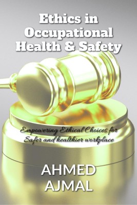 Ethics in occupational Health and Safety(English, Paperback, Ajmal Ahmed)