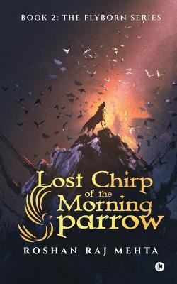 Lost Chirp of the Morning Sparrow  - Book 2: The Flyborn Series(English, Paperback, Roshan Raj Mehta)