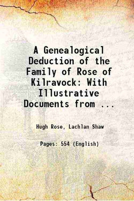 A Genealogical Deduction of the Family of Rose of Kilravock: With Illustrative Documents from ... 1848 [Hardcover](Hardcover, Hugh Rose, Lachlan Shaw)