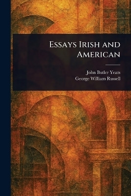 Essays Irish and American(English, Paperback, Yeats John Butler)