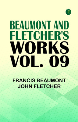 Beaumont and Fletcher's Works, Vol. 09(Paperback, Francis Beaumont, John Fletcher)