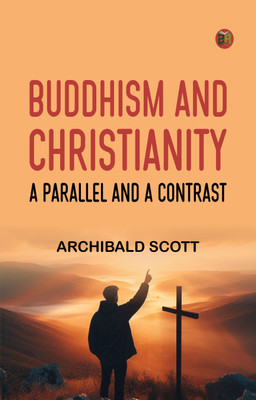 Buddhism and Christianity: A Parallel and a Contrast(Paperback, Archibald Scott)